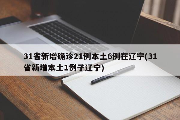 31省新增确诊21例本土6例在辽宁(31省新增本土1例子辽宁)