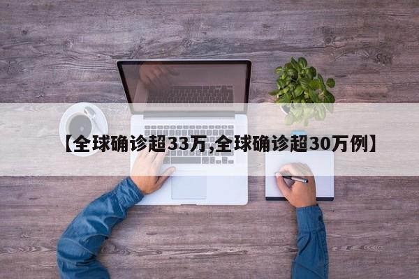 【全球确诊超33万,全球确诊超30万例】