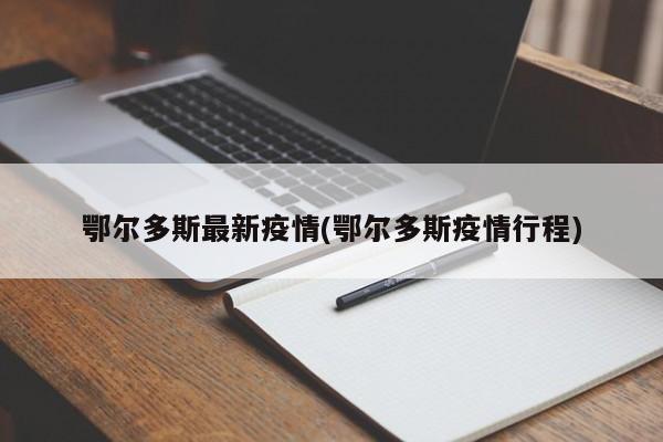 鄂尔多斯最新疫情(鄂尔多斯疫情行程)