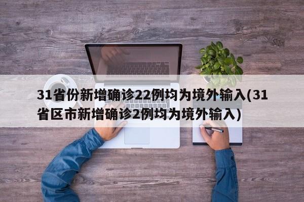31省份新增确诊22例均为境外输入(31省区市新增确诊2例均为境外输入)