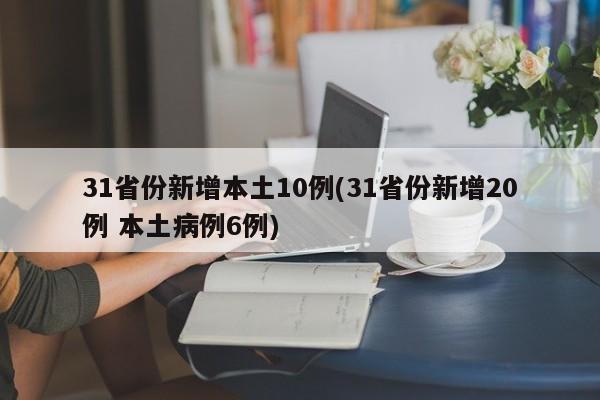 31省份新增本土10例(31省份新增20例 本土病例6例)