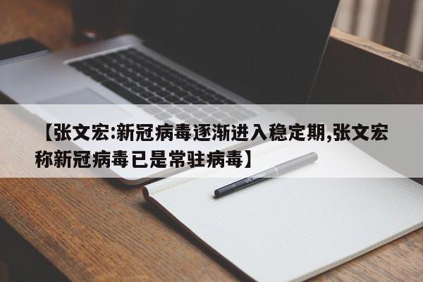 【张文宏:新冠病毒逐渐进入稳定期,张文宏称新冠病毒已是常驻病毒】