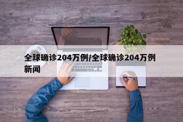 全球确诊204万例/全球确诊204万例 新闻