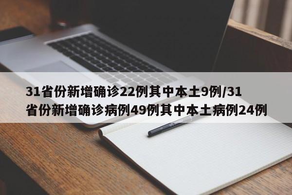31省份新增确诊22例其中本土9例/31省份新增确诊病例49例其中本土病例24例