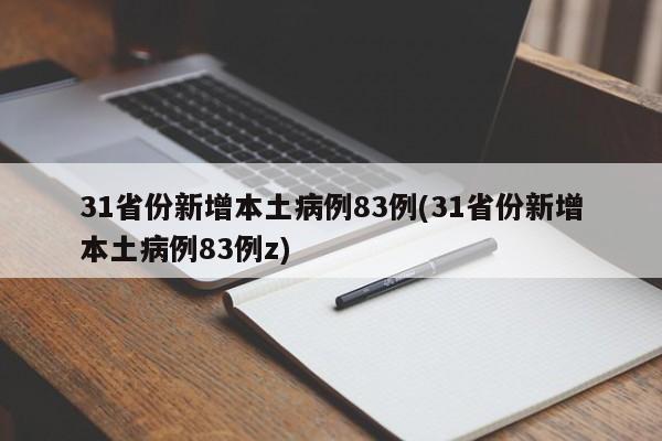 31省份新增本土病例83例(31省份新增本土病例83例z)