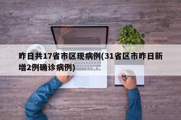 昨日共17省市区现病例(31省区市昨日新增2例确诊病例)