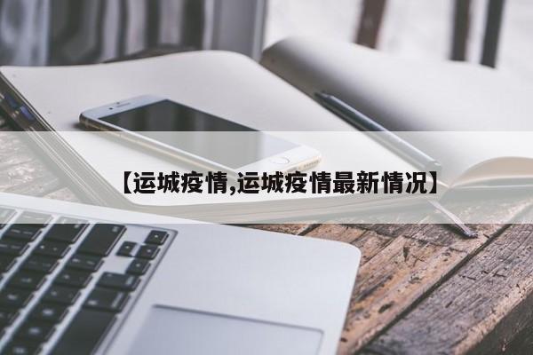 【运城疫情,运城疫情最新情况】