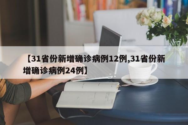 【31省份新增确诊病例12例,31省份新增确诊病例24例】