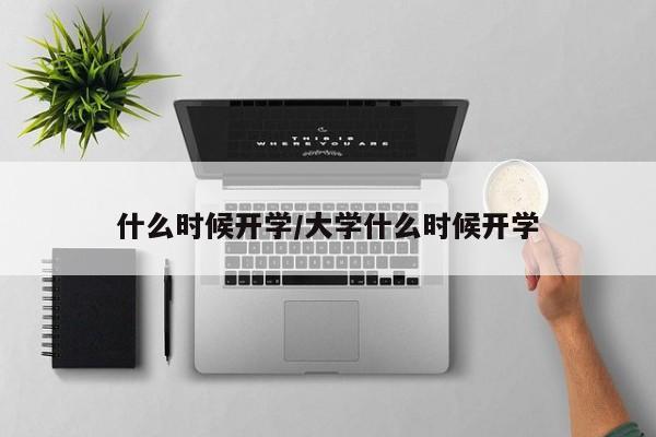 什么时候开学/大学什么时候开学