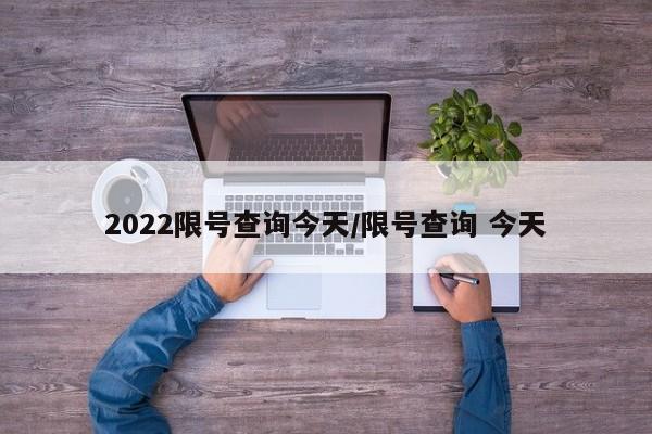 2022限号查询今天/限号查询 今天